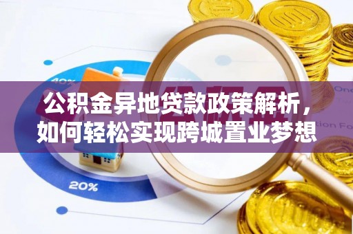 麻江公积金异地贷款政策解析，如何轻松实现跨城置业梦想