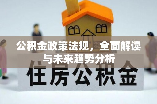 麻江公积金政策法规，全面解读与未来趋势分析
