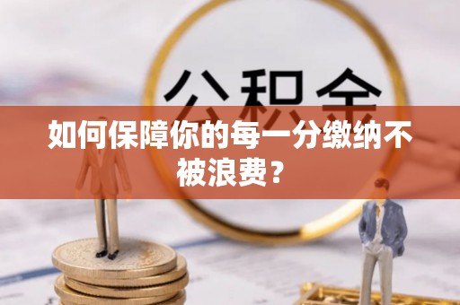 麻江如何保障你的每一分缴纳不被浪费？