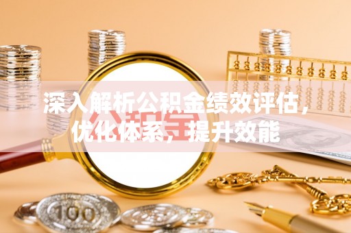 麻江深入解析公积金绩效评估，优化体系，提升效能