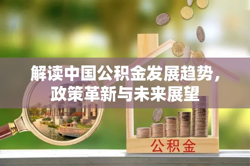 麻江解读中国公积金发展趋势，政策革新与未来展望