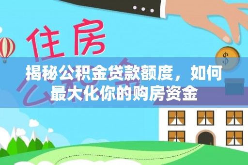 麻江揭秘公积金贷款额度，如何最大化你的购房资金