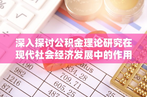 麻江深入探讨公积金理论研究在现代社会经济发展中的作用与前景