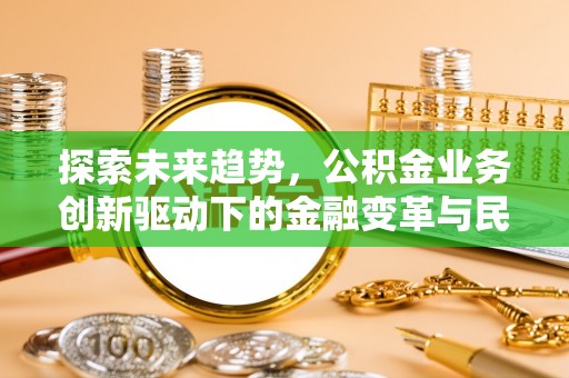 麻江探索未来趋势，公积金业务创新驱动下的金融变革与民生福祉