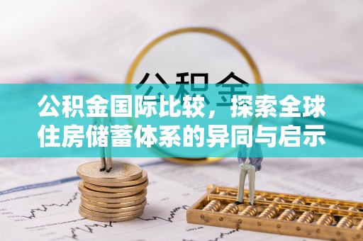 麻江公积金国际比较，探索全球住房储蓄体系的异同与启示