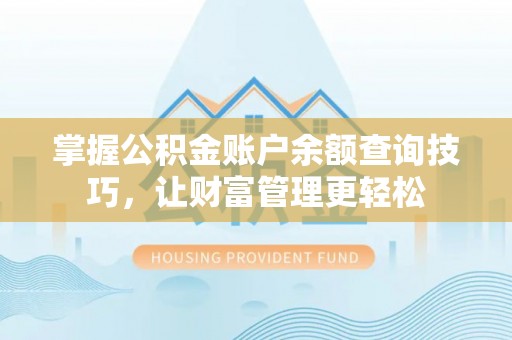 麻江掌握公积金账户余额查询技巧，让财富管理更轻松