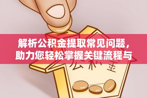 麻江解析公积金提取常见问题，助力您轻松掌握关键流程与技巧