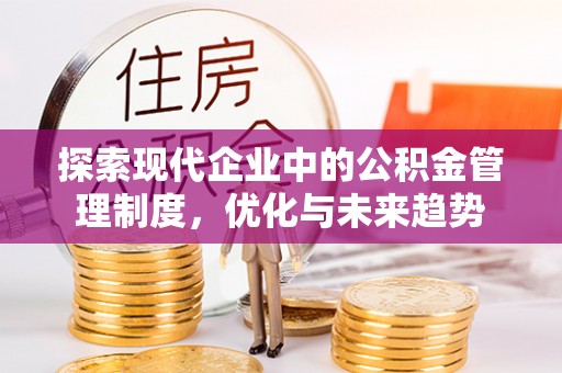 麻江探索现代企业中的公积金管理制度，优化与未来趋势