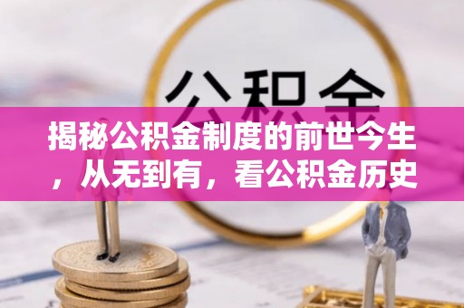 麻江揭秘公积金制度的前世今生，从无到有，看公积金历史沿革如何塑造现代生活