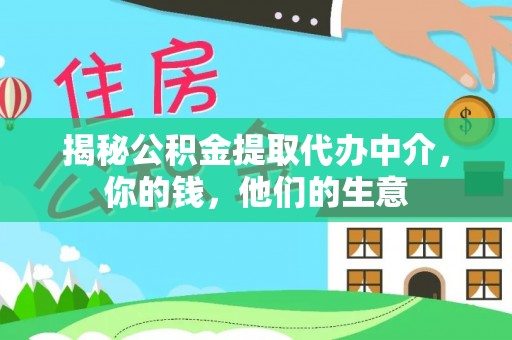 麻江揭秘公积金提取代办中介，你的钱，他们的生意