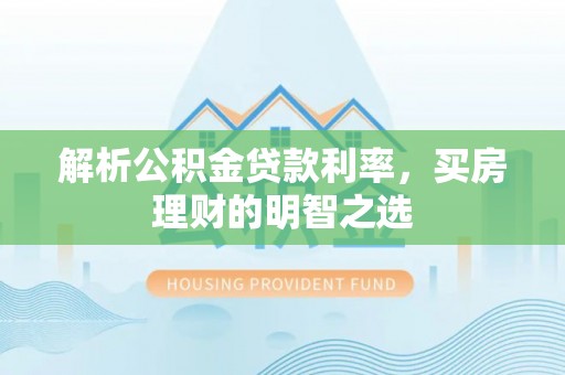 麻江解析公积金贷款利率，买房理财的明智之选