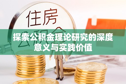 麻江探索公积金理论研究的深度意义与实践价值