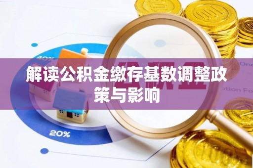 麻江解读公积金缴存基数调整政策与影响
