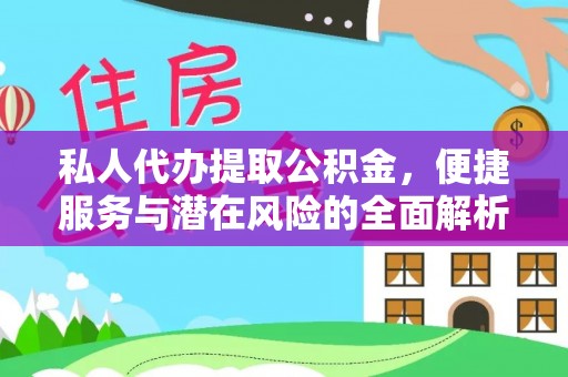 麻江私人代办提取公积金，便捷服务与潜在风险的全面解析