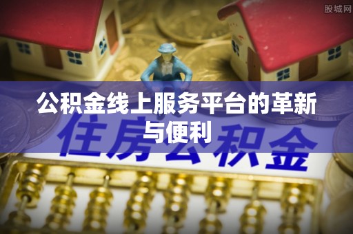 麻江公积金线上服务平台的革新与便利