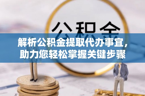 麻江解析公积金提取代办事宜，助力您轻松掌握关键步骤