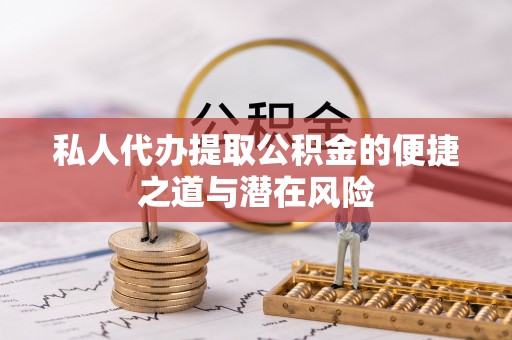 麻江私人代办提取公积金的便捷之道与潜在风险