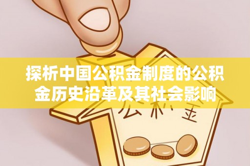 麻江探析中国公积金制度的公积金历史沿革及其社会影响