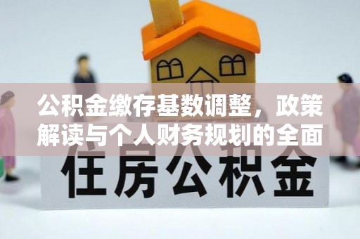麻江公积金缴存基数调整，政策解读与个人财务规划的全面分析