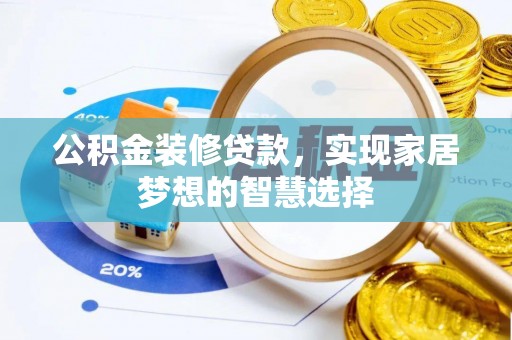 麻江公积金装修贷款，实现家居梦想的智慧选择
