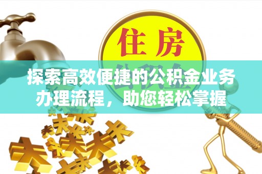 麻江探索高效便捷的公积金业务办理流程，助您轻松掌握