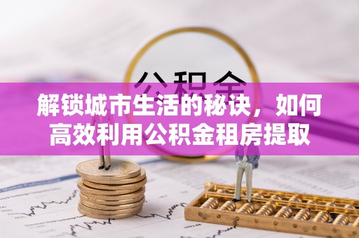 麻江解锁城市生活的秘诀，如何高效利用公积金租房提取