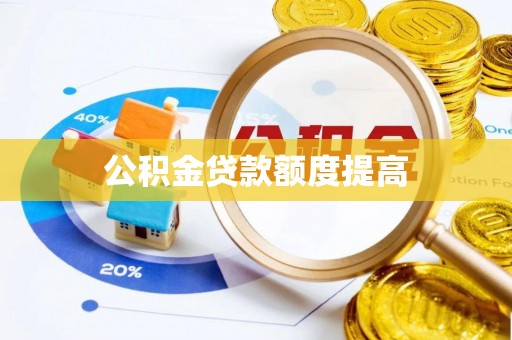 麻江公积金贷款额度提高