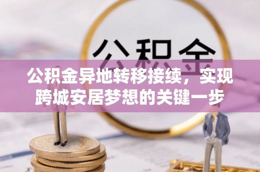 麻江公积金异地转移接续，实现跨城安居梦想的关键一步