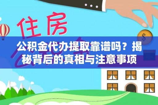 麻江公积金代办提取靠谱吗？揭秘背后的真相与注意事项