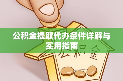 麻江公积金提取代办条件详解与实用指南