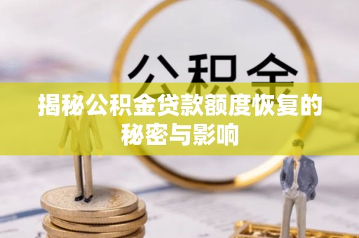 麻江揭秘公积金贷款额度恢复的秘密与影响