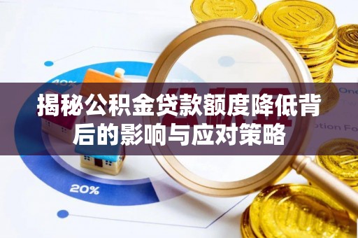 麻江揭秘公积金贷款额度降低背后的影响与应对策略
