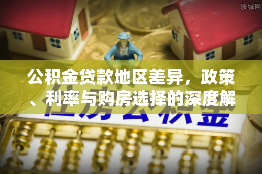 麻江公积金贷款地区差异，政策、利率与购房选择的深度解析