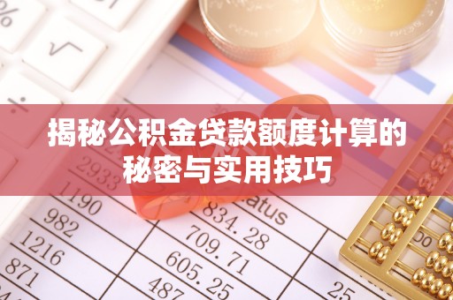 麻江揭秘公积金贷款额度计算的秘密与实用技巧