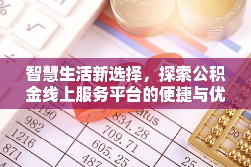 麻江智慧生活新选择，探索公积金线上服务平台的便捷与优势