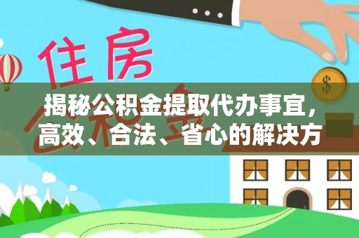 麻江揭秘公积金提取代办事宜，高效、合法、省心的解决方案
