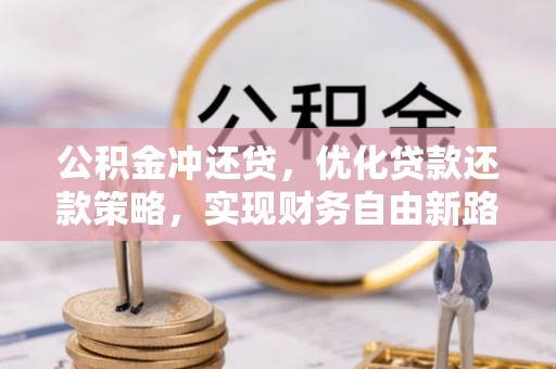 麻江公积金冲还贷，优化贷款还款策略，实现财务自由新路径
