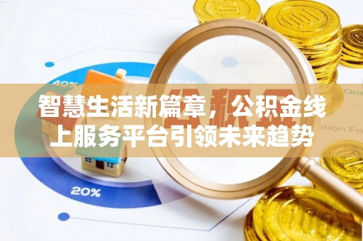 麻江智慧生活新篇章，公积金线上服务平台引领未来趋势