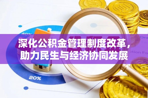 麻江深化公积金管理制度改革，助力民生与经济协同发展