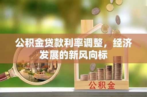 麻江公积金贷款利率调整，经济发展的新风向标