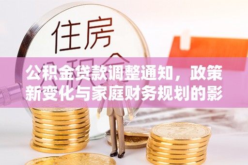 麻江公积金贷款调整通知，政策新变化与家庭财务规划的影响