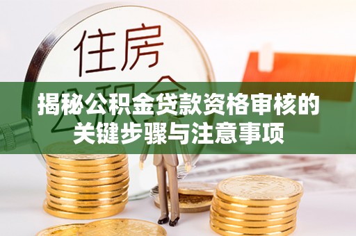 麻江揭秘公积金贷款资格审核的关键步骤与注意事项