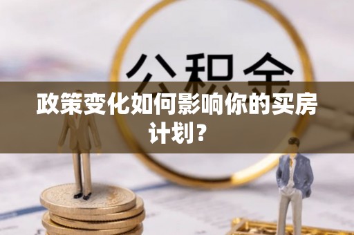 麻江政策变化如何影响你的买房计划？