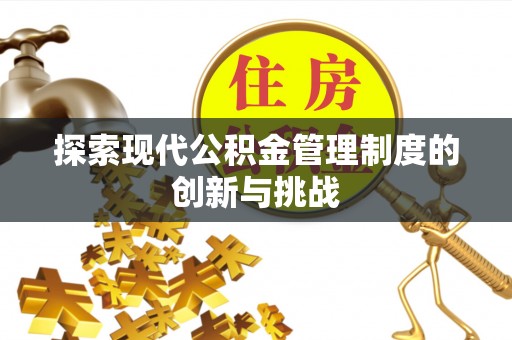 麻江探索现代公积金管理制度的创新与挑战