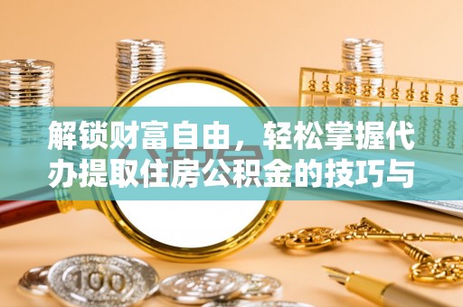 麻江解锁财富自由，轻松掌握代办提取住房公积金的技巧与攻略