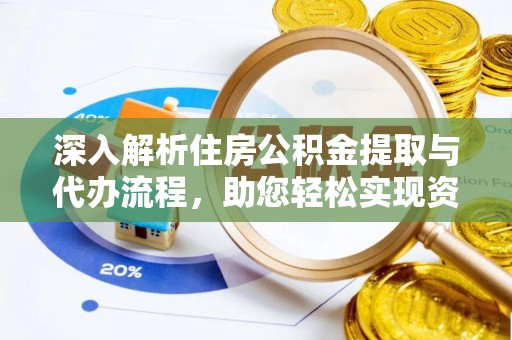 麻江深入解析住房公积金提取与代办流程，助您轻松实现资金利用最大化