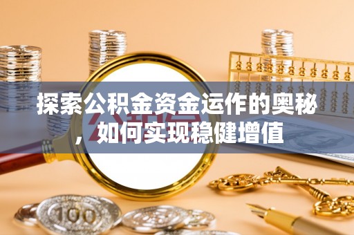 麻江探索公积金资金运作的奥秘，如何实现稳健增值