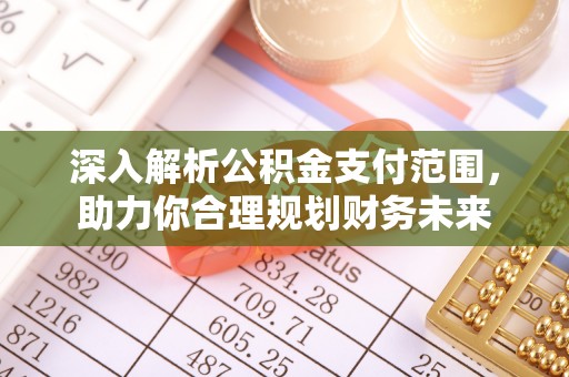 麻江深入解析公积金支付范围，助力你合理规划财务未来