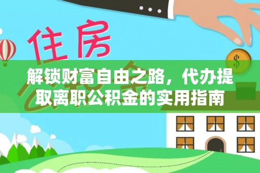 麻江解锁财富自由之路，代办提取离职公积金的实用指南