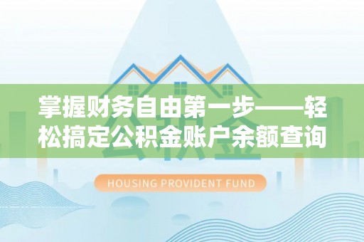 麻江掌握财务自由第一步——轻松搞定公积金账户余额查询的方法与技巧